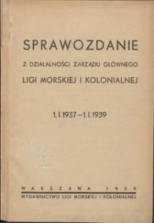 Sprawozdanie z działalności Zarządu Głównego Ligi Morskiej i Kolonialnej : 1.I.1937 - 1.I.1939.