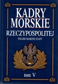 Kadry Morskie Rzeczypospolitej. Tom V, Polska Marynarka Wojenna : Dokumentacja organizacyjna i kadrowa oficerów, podoficerów i marynarzy (1918-1947)