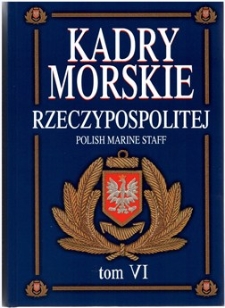 Kadry Morskie Rzeczypospolitej. Tom VI, Polska Marynarka Handlowa : Kadra, absolwenci i słuchacze Akademii Morskiej w Szczecinie : Studia i dokumentacja