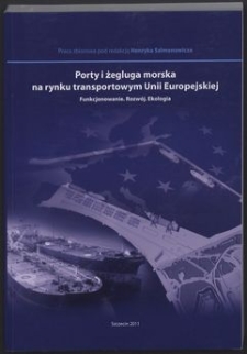 Porty i żegluga morska na rynku transportowym Unii Europejskiej : funkcjonowanie - rozwój - ekologia : praca zbiorowa
