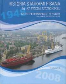 Historia statkami pisana : 60 lat Stoczni Szczecińskiej = Where the ships create the history : sixty years of the Szczecin Shipyard