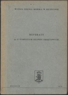 Referaty na 2. II Sympozjum Siłowni Okrętowych : Sympozjum organizowane przez Zakład Siłowni Okrętowych Wyższej Szkoły Morskiej w Szczecinie 13-14 września 1979 r.