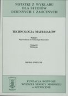 Technologia materiałów : Wykład 1 Wprowadzenie do Technologii Materiałów : Wykład II Metalurgia : wykłady dla studentów kierunku Budowa i Eksploatacja Maszyn